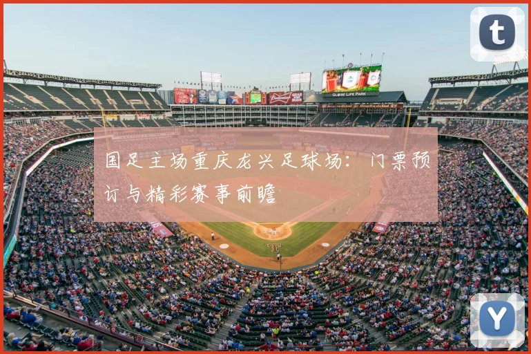 国足主场重庆龙兴足球场：门票预订与精彩赛事前瞻